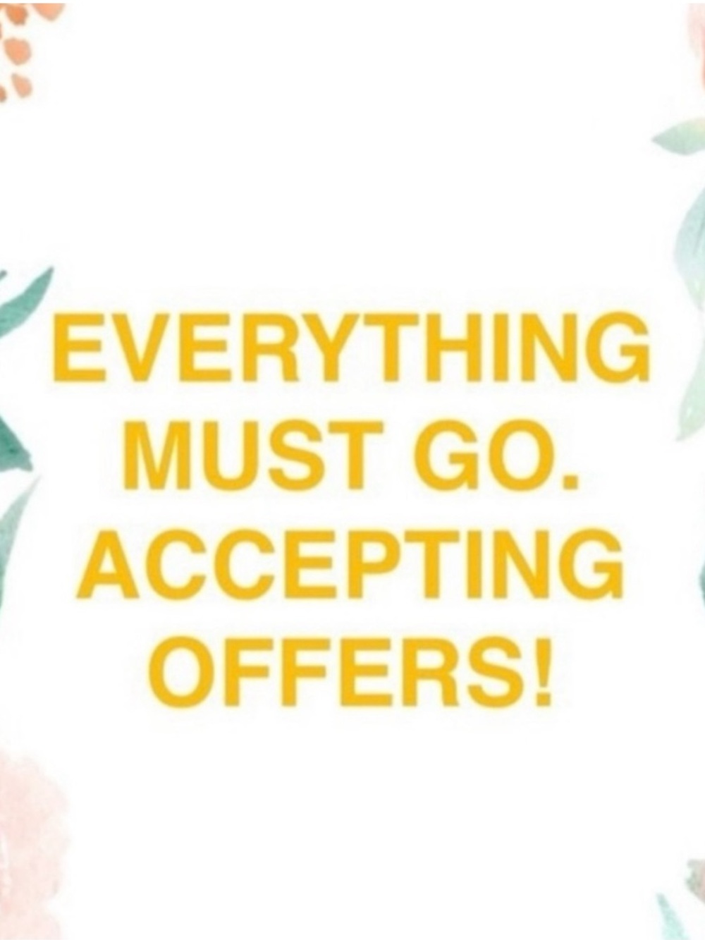 EVERYTHING MUST GO!!!
